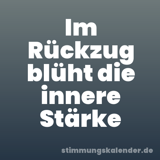 Im Rückzug blüht die innere Stärke