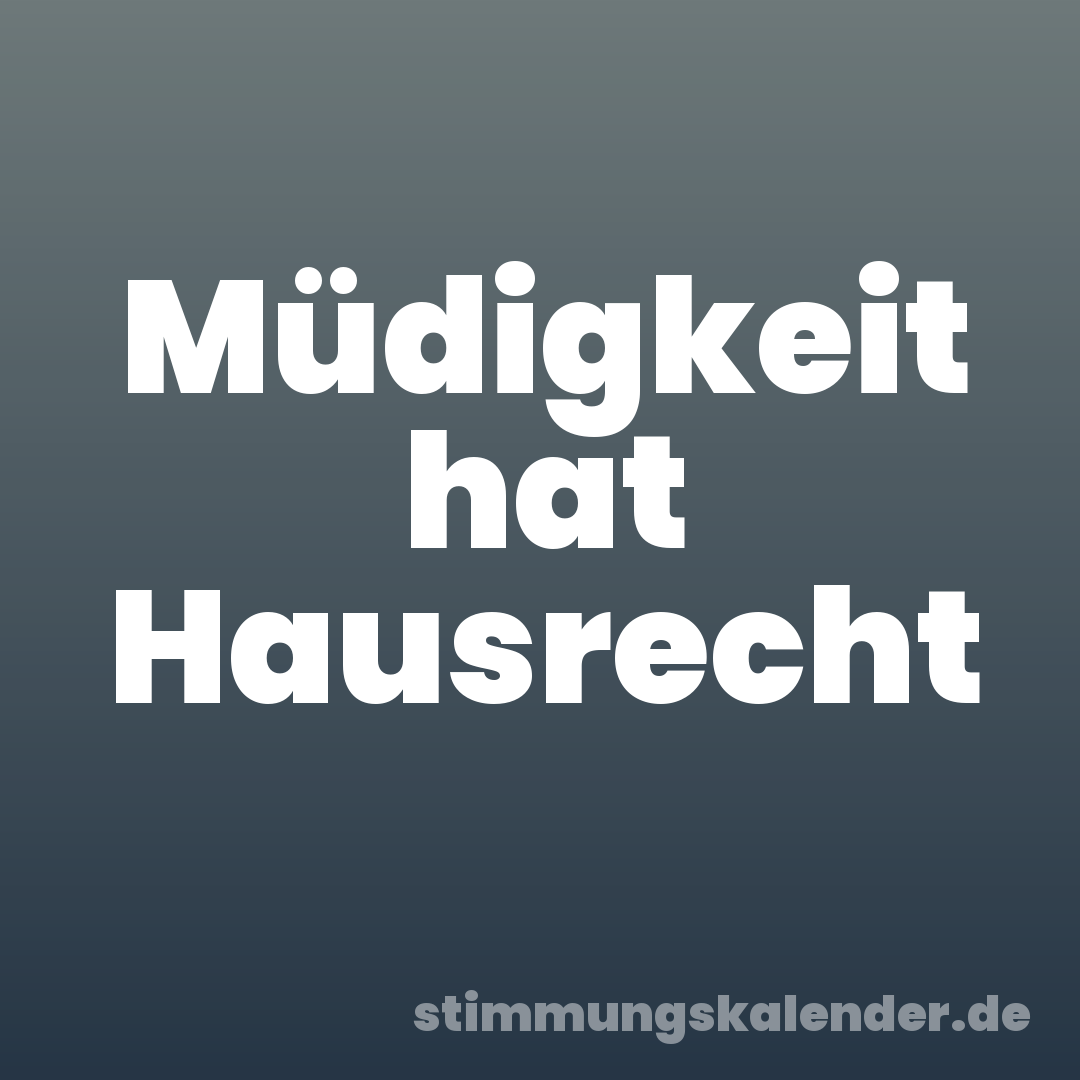 Müdigkeit hat Hausrecht