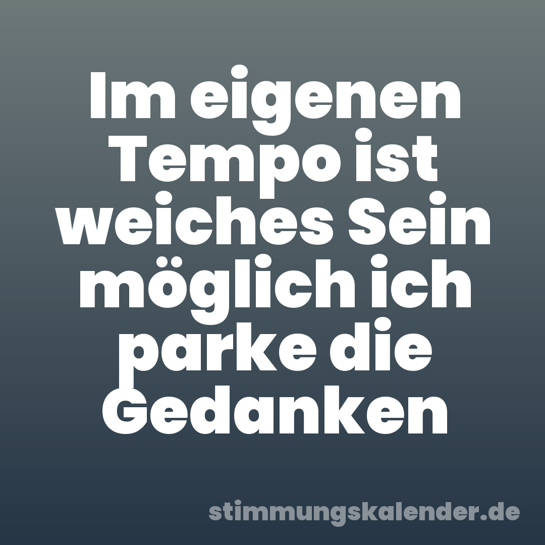 Im eigenen Tempo ist weiches Sein möglich ich parke die Gedanken
