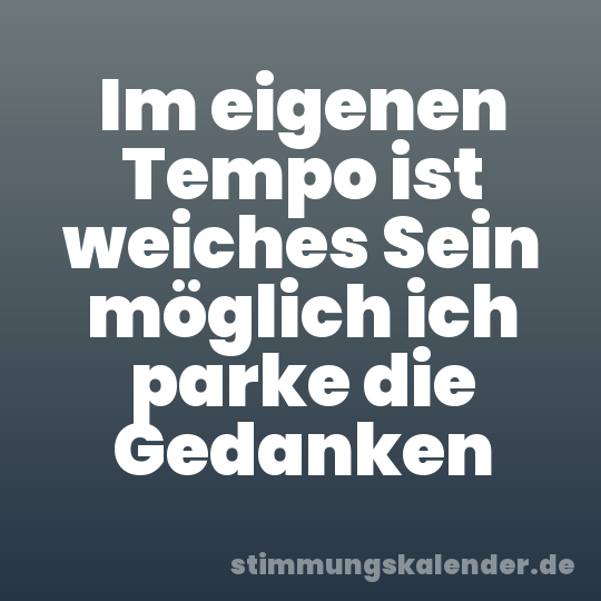 Im eigenen Tempo ist weiches Sein möglich ich parke die Gedanken