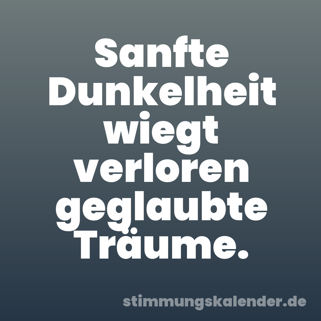 Sanfte Dunkelheit wiegt verloren geglaubte Träume.