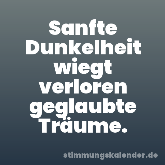 Sanfte Dunkelheit wiegt verloren geglaubte Träume.