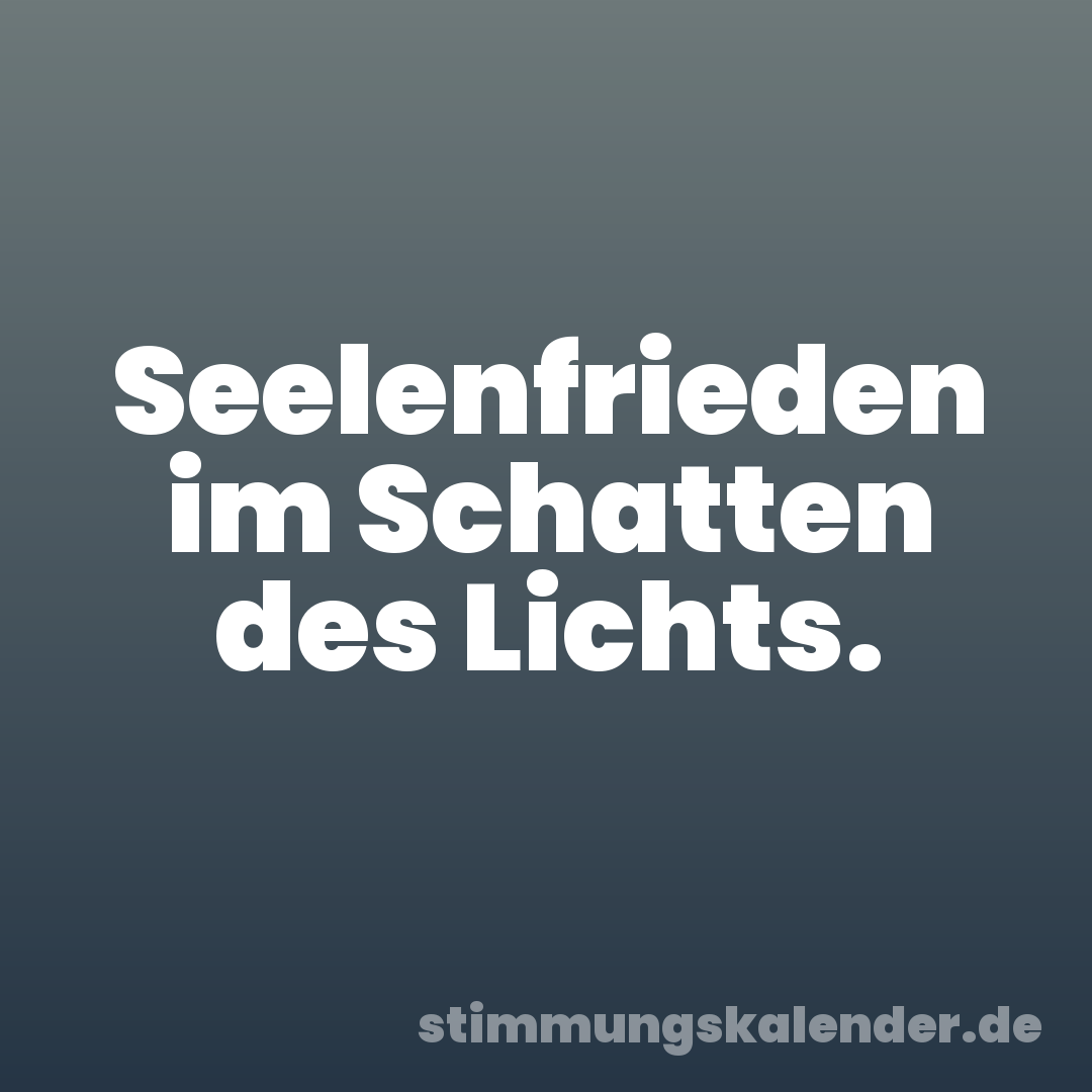 Seelenfrieden im Schatten des Lichts.