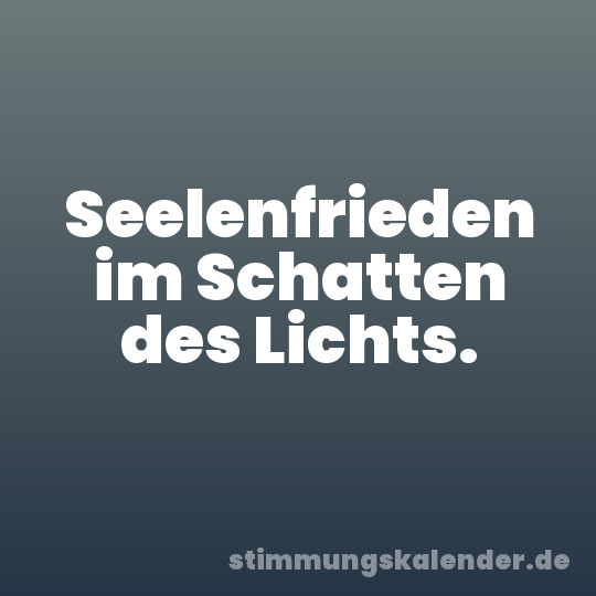 Seelenfrieden im Schatten des Lichts.