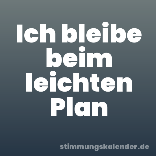 Ich bleibe beim leichten Plan