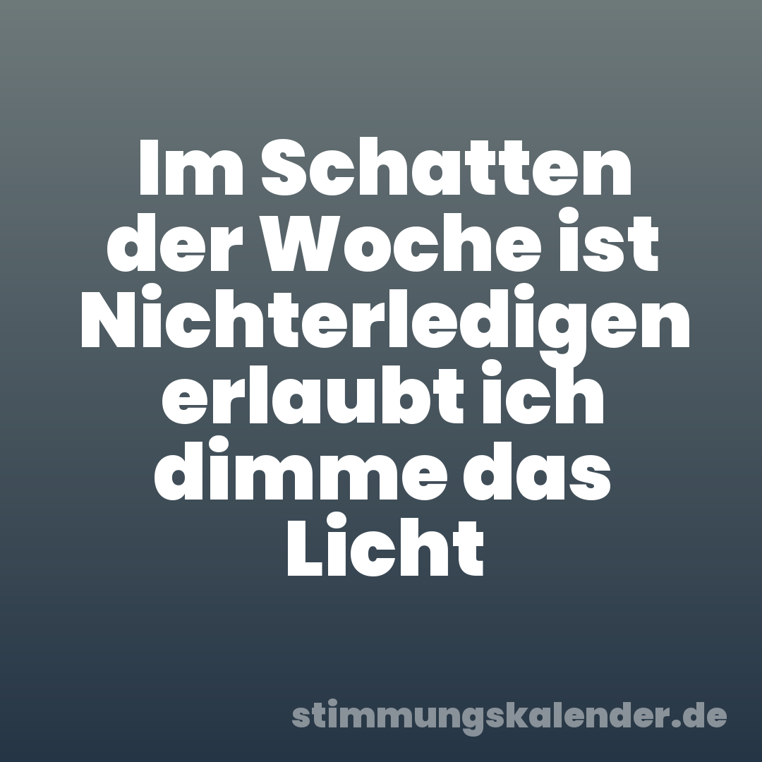 Im Schatten der Woche ist Nichterledigen erlaubt ich dimme das Licht