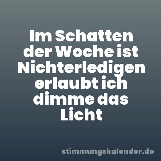 Im Schatten der Woche ist Nichterledigen erlaubt ich dimme das Licht