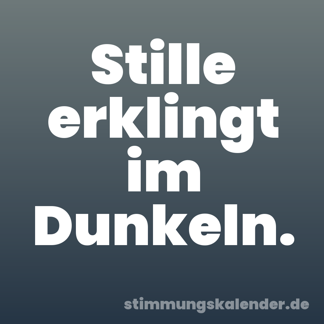 Stille erklingt im Dunkeln.