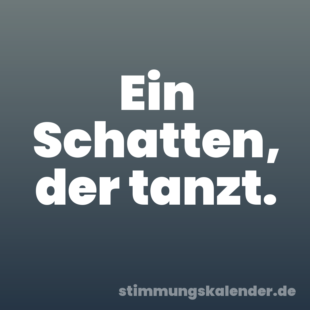 Ein Schatten, der tanzt.