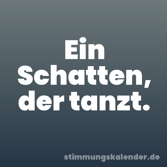 Ein Schatten, der tanzt.