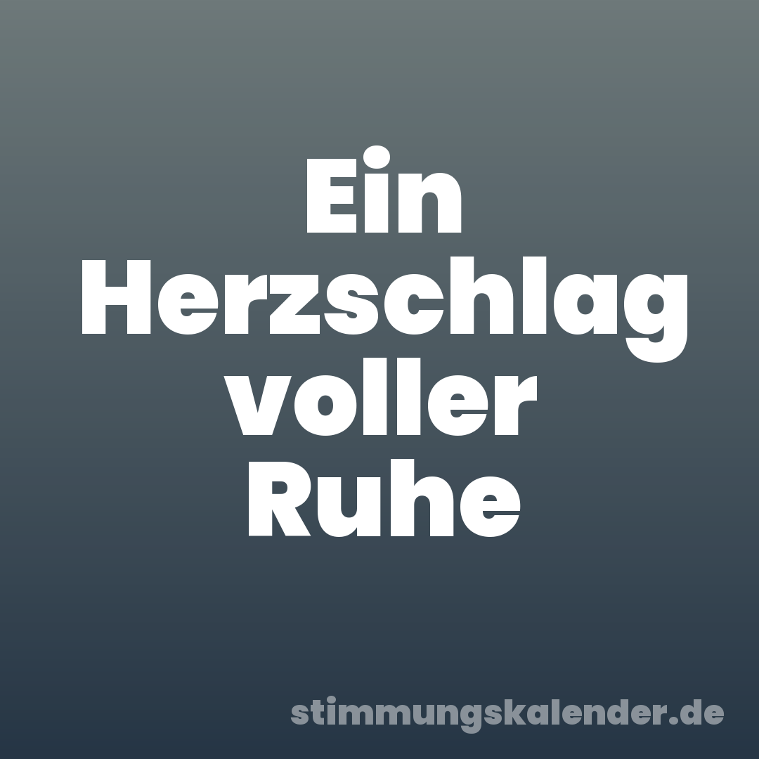 Ein Herzschlag voller Ruhe