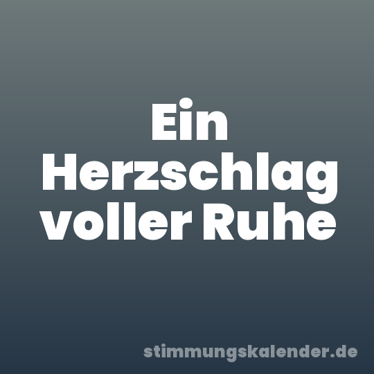Ein Herzschlag voller Ruhe