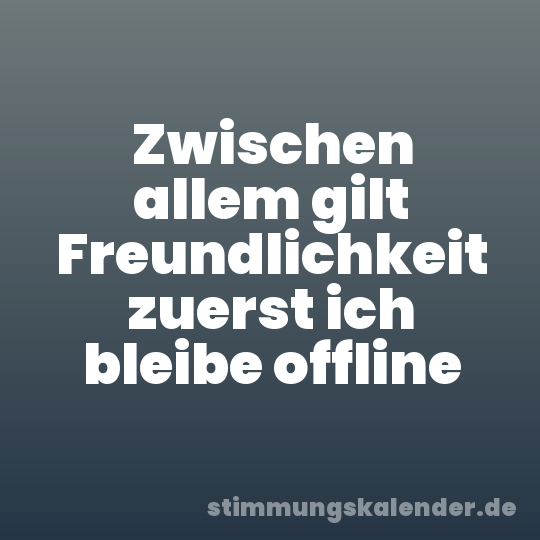 Zwischen allem gilt Freundlichkeit zuerst ich bleibe offline