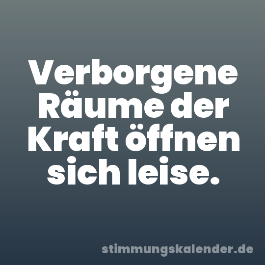 Verborgene Räume der Kraft öffnen sich leise.