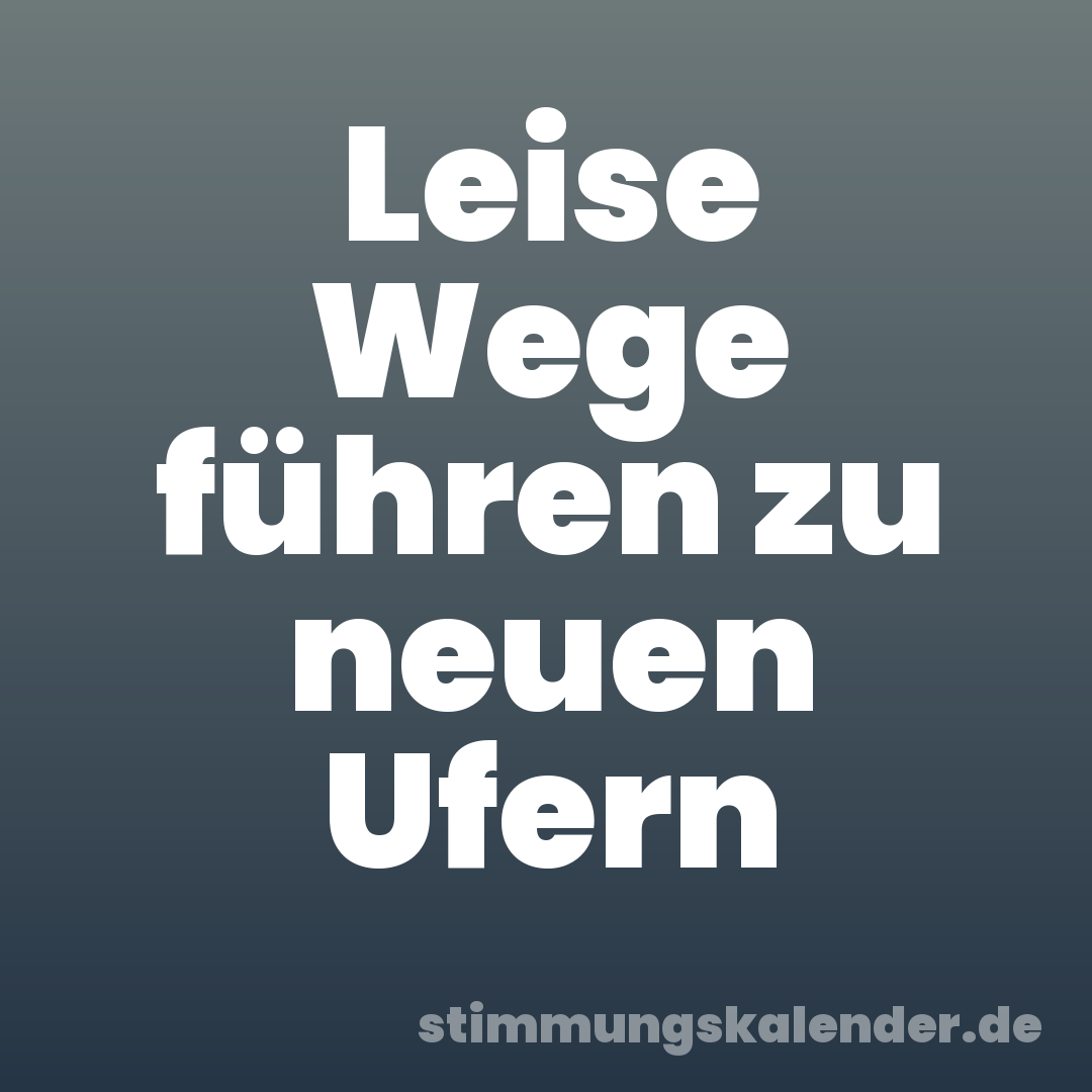 Leise Wege führen zu neuen Ufern