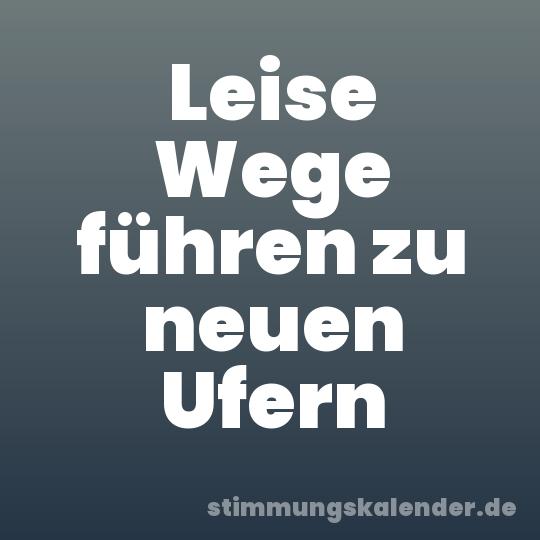 Leise Wege führen zu neuen Ufern