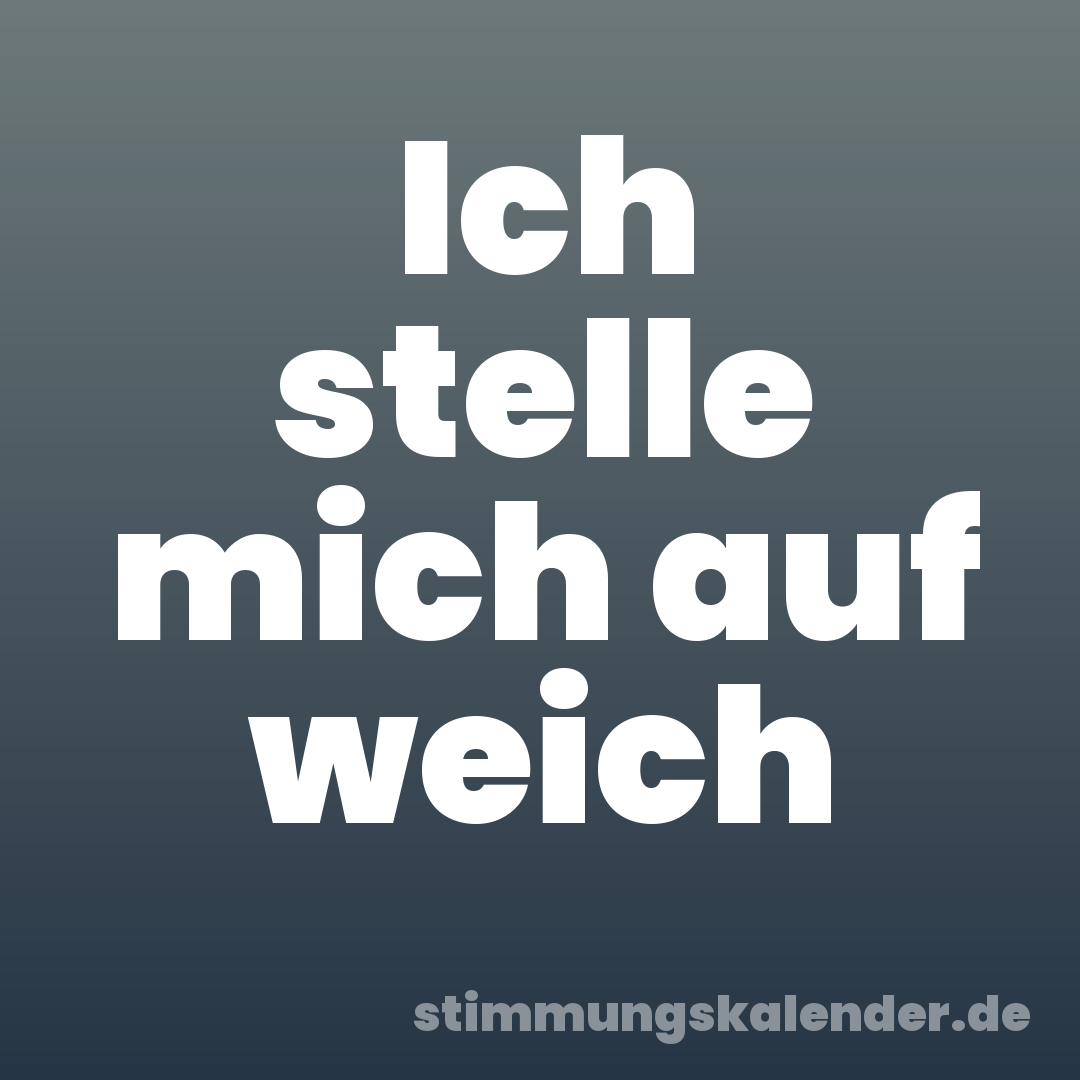 Ich stelle mich auf weich