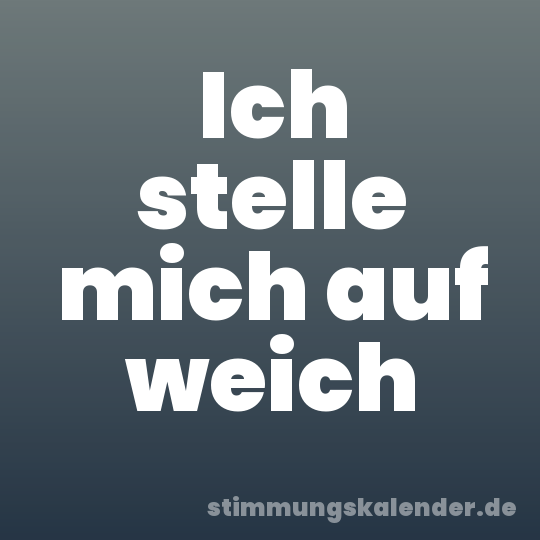 Ich stelle mich auf weich