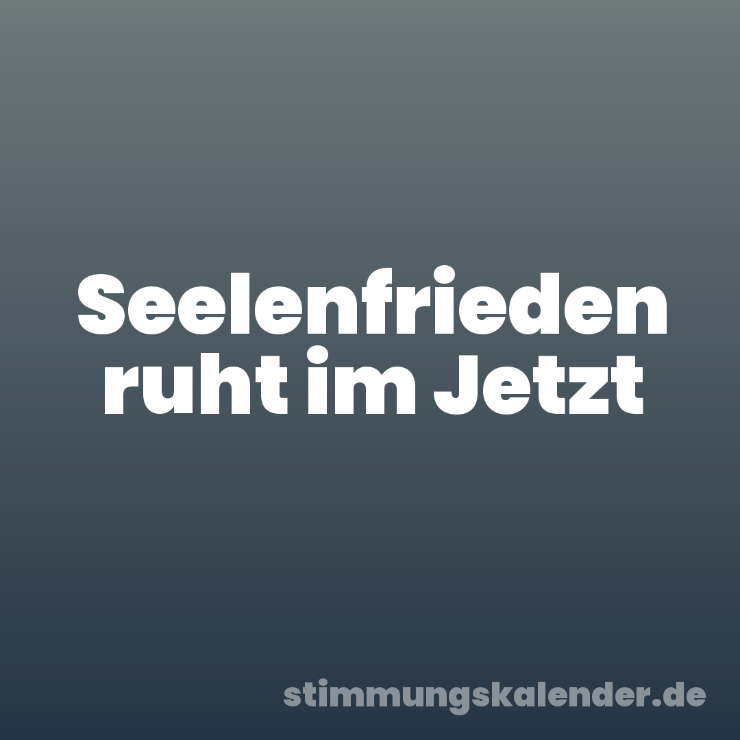 Seelenfrieden ruht im Jetzt