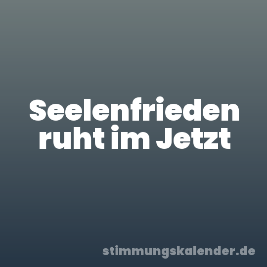 Seelenfrieden ruht im Jetzt