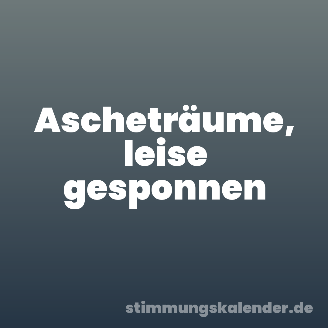 Ascheträume, leise gesponnen