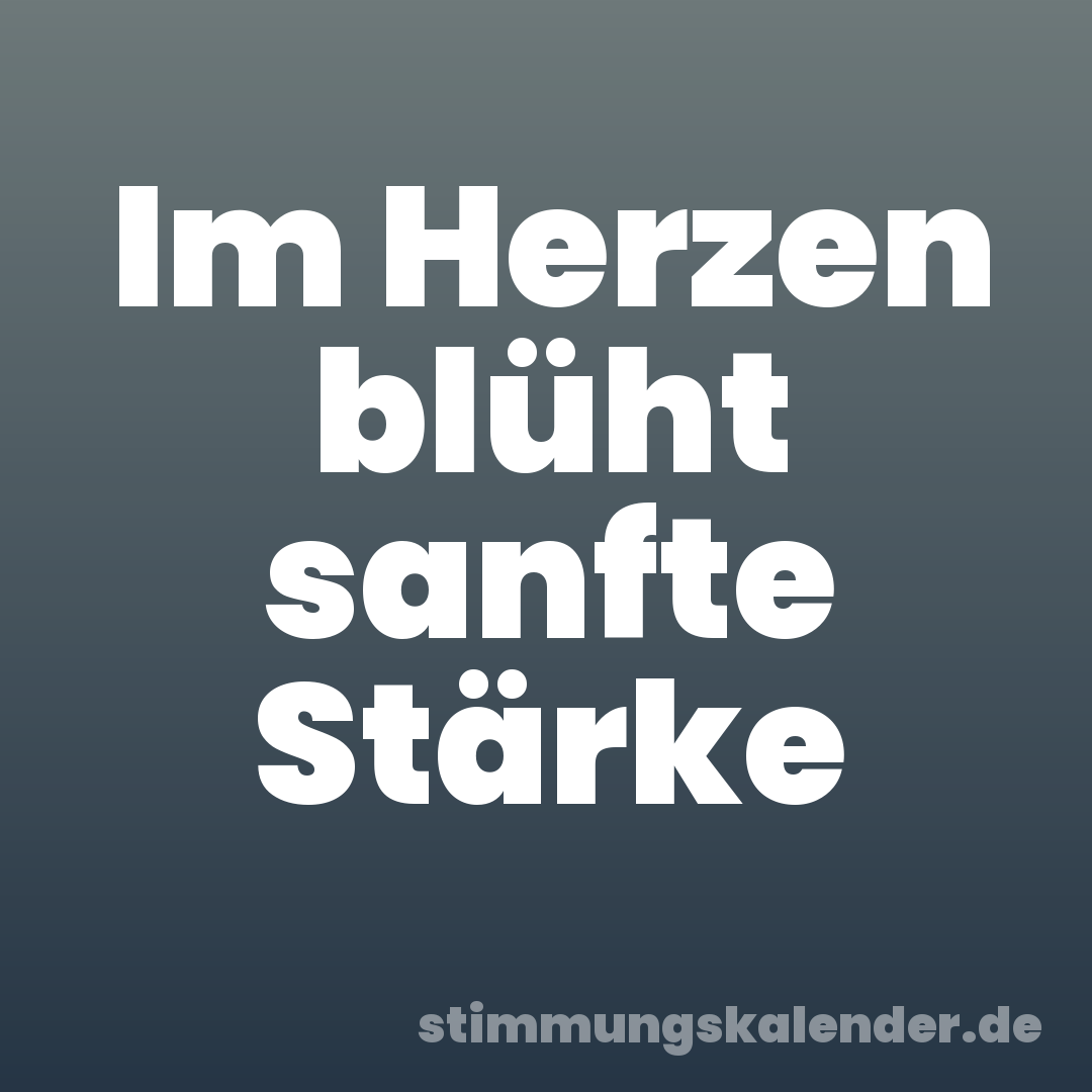 Im Herzen blüht sanfte Stärke