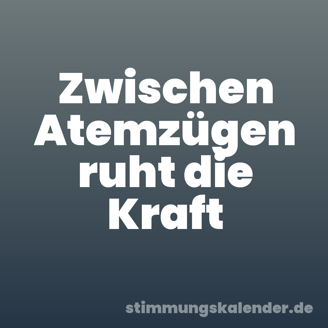 Zwischen Atemzügen ruht die Kraft
