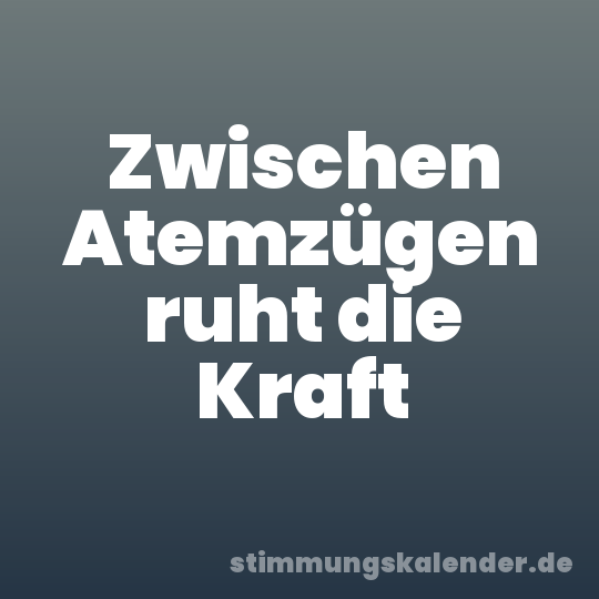 Zwischen Atemzügen ruht die Kraft