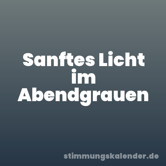 Sanftes Licht im Abendgrauen