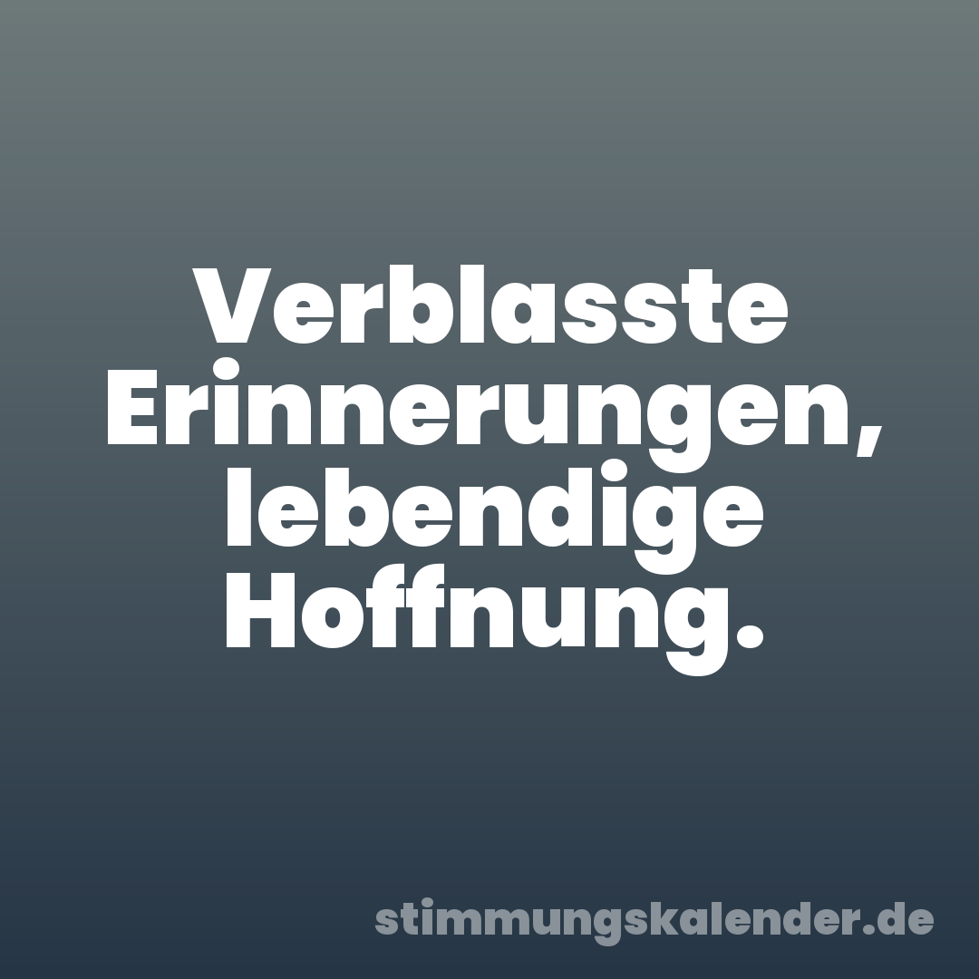 Verblasste Erinnerungen, lebendige Hoffnung.
