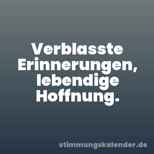 Verblasste Erinnerungen, lebendige Hoffnung.