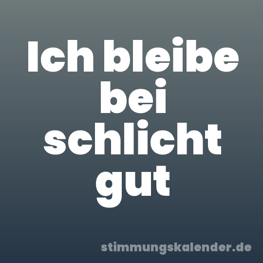 Ich bleibe bei schlicht gut