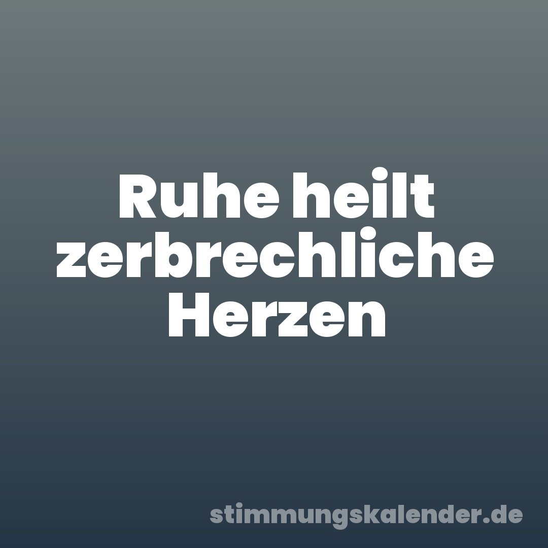 Ruhe heilt zerbrechliche Herzen