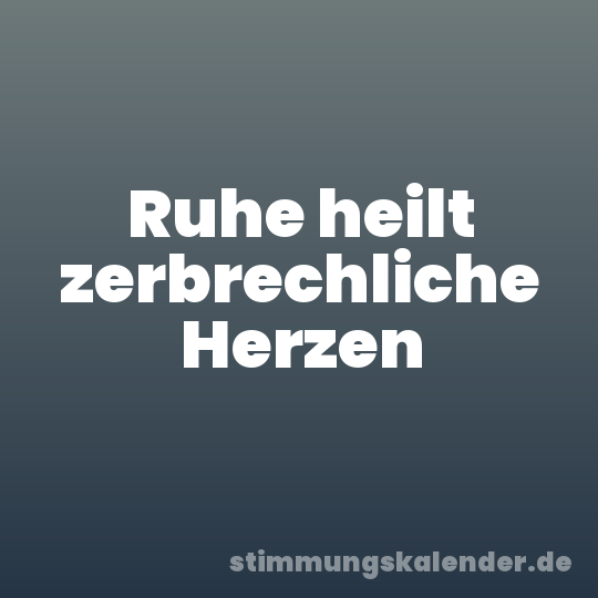 Ruhe heilt zerbrechliche Herzen