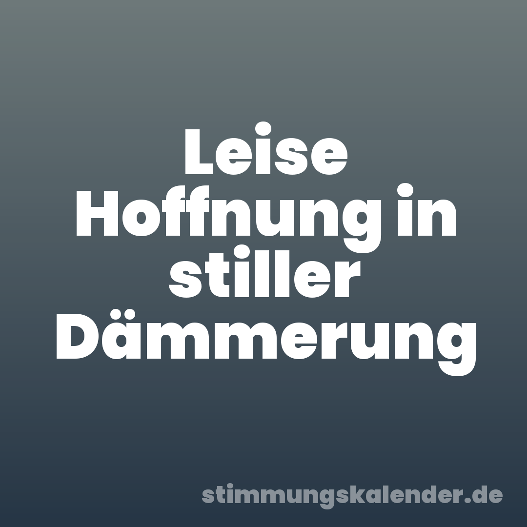 Leise Hoffnung in stiller Dämmerung