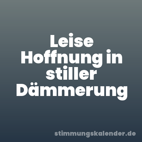 Leise Hoffnung in stiller Dämmerung