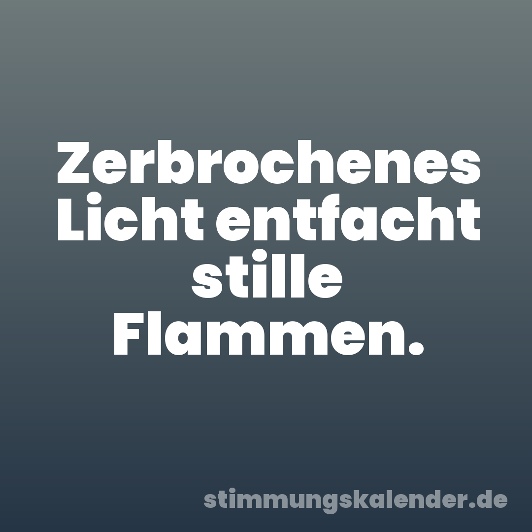 Zerbrochenes Licht entfacht stille Flammen.