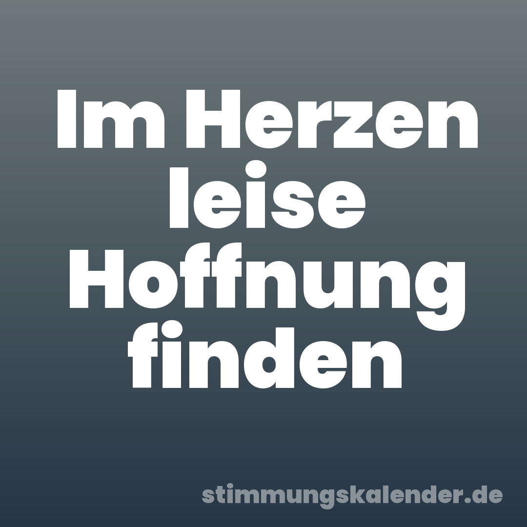 Im Herzen leise Hoffnung finden