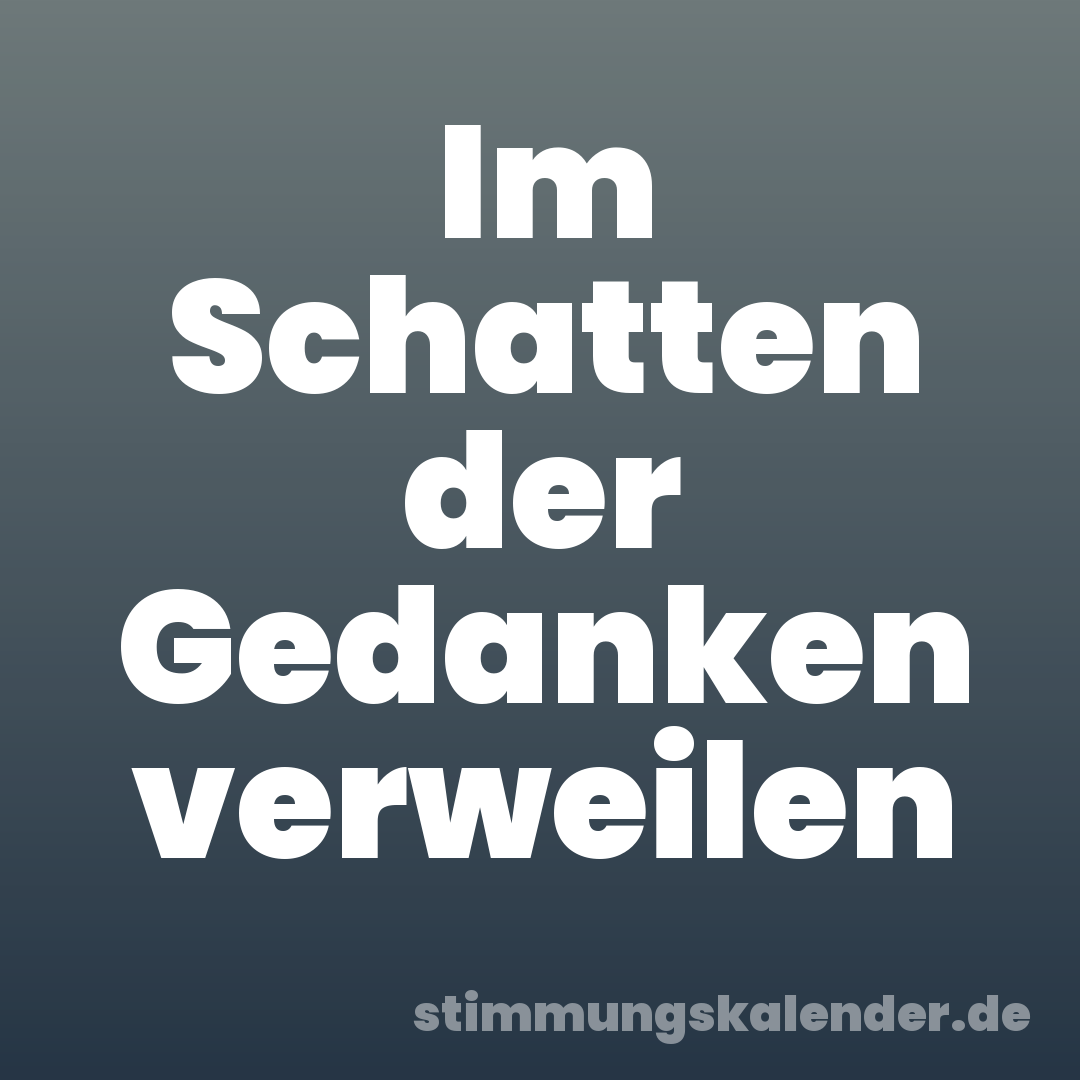 Im Schatten der Gedanken verweilen