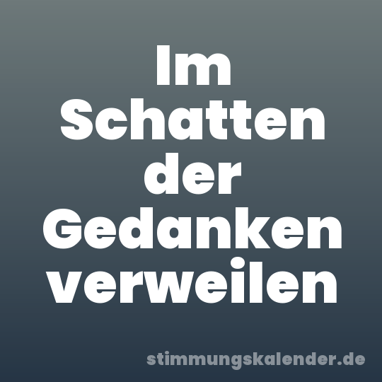 Im Schatten der Gedanken verweilen