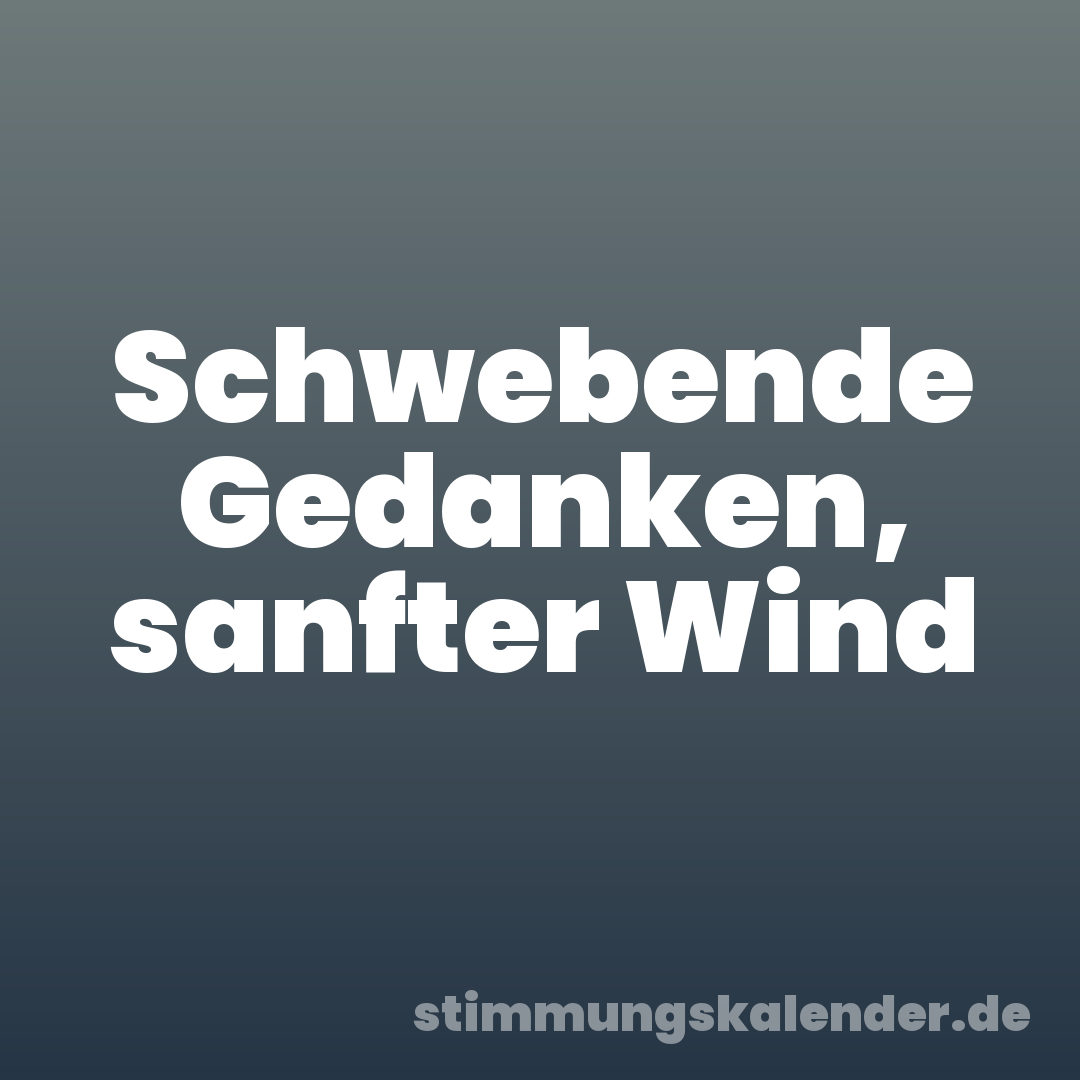 Schwebende Gedanken, sanfter Wind