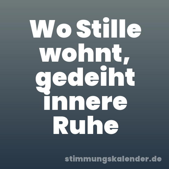 Wo Stille wohnt, gedeiht innere Ruhe