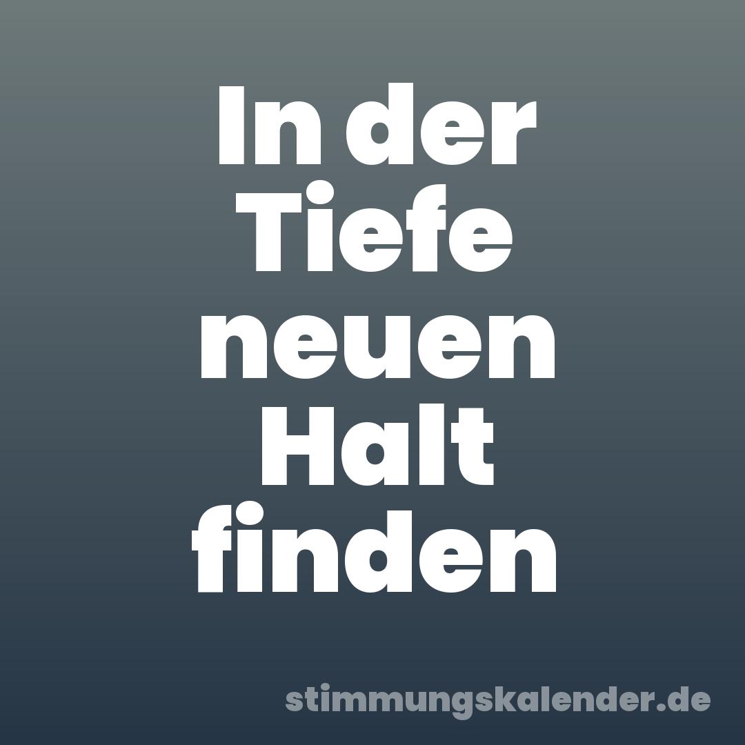 In der Tiefe neuen Halt finden