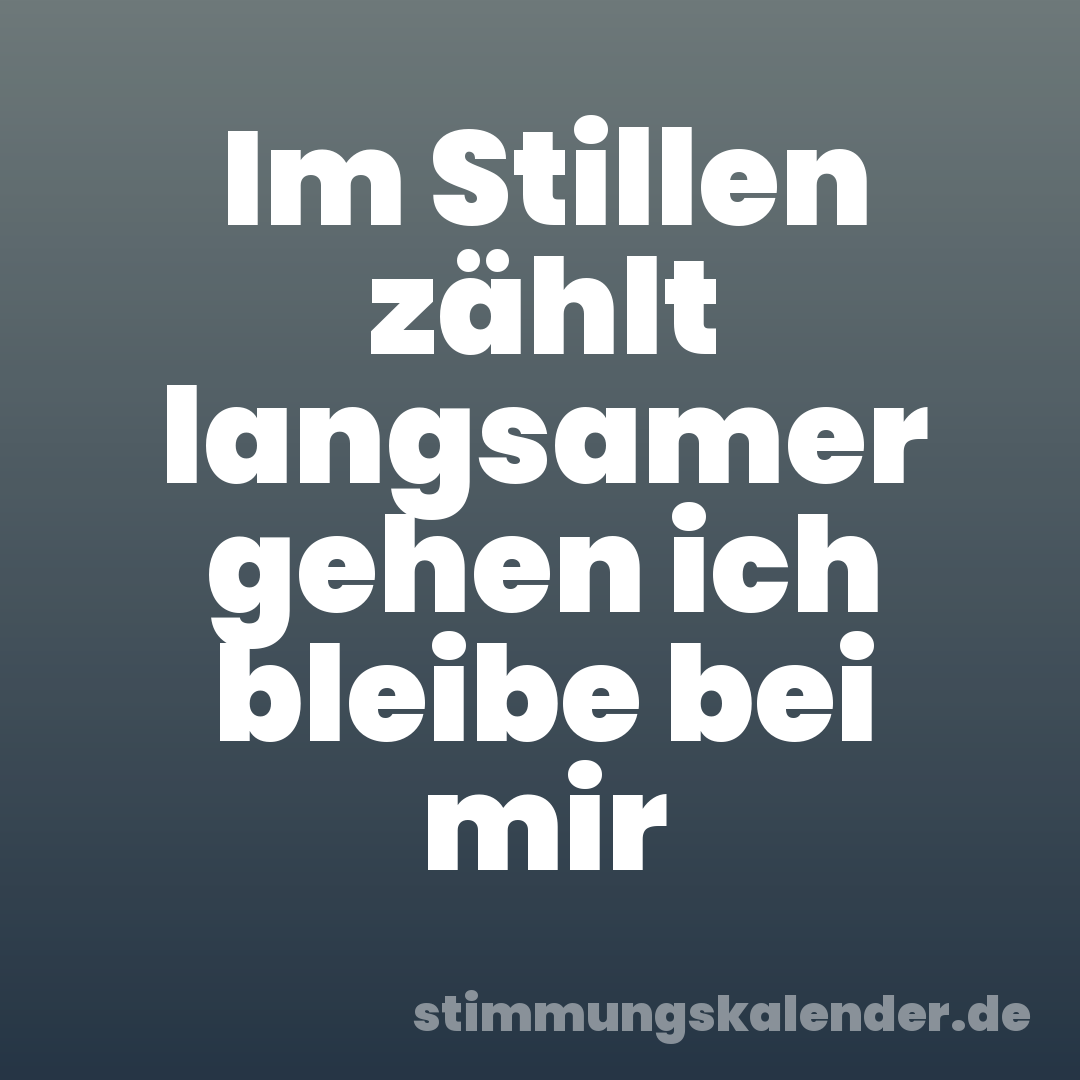 Im Stillen zählt langsamer gehen ich bleibe bei mir