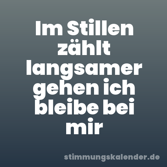 Im Stillen zählt langsamer gehen ich bleibe bei mir