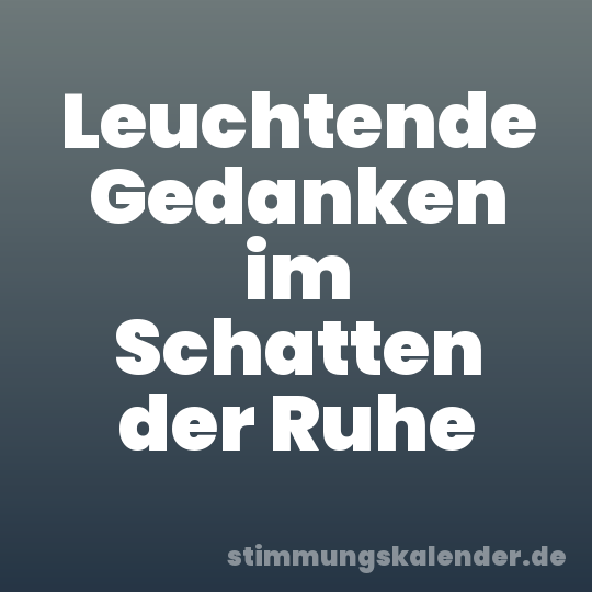 Leuchtende Gedanken im Schatten der Ruhe