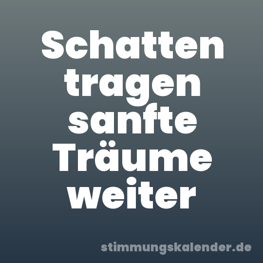 Schatten tragen sanfte Träume weiter