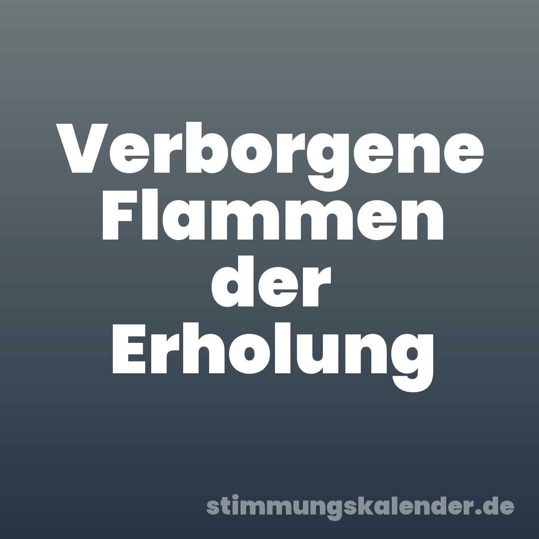Verborgene Flammen der Erholung