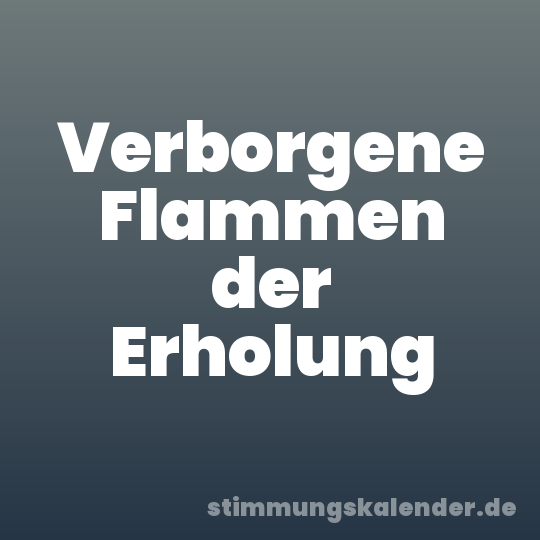 Verborgene Flammen der Erholung