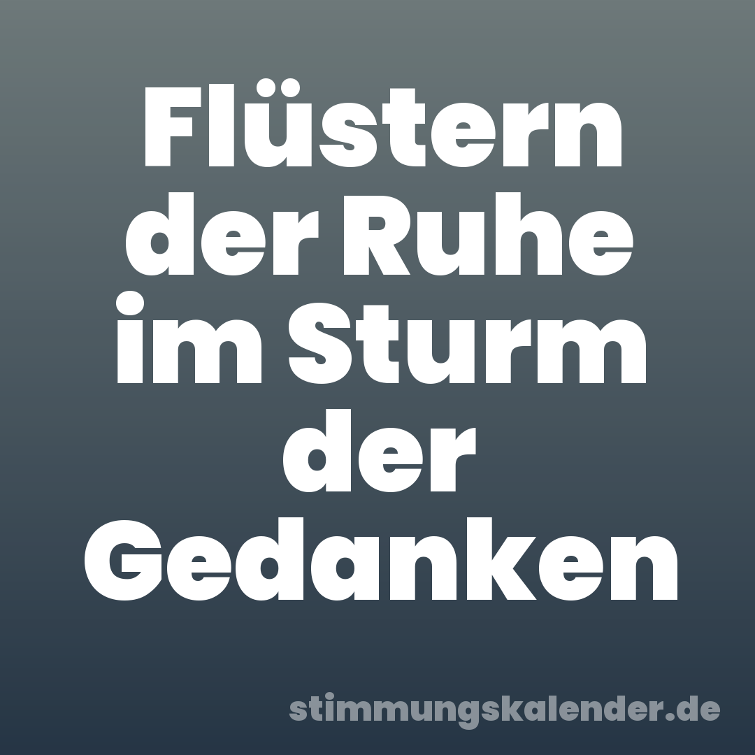 Flüstern der Ruhe im Sturm der Gedanken